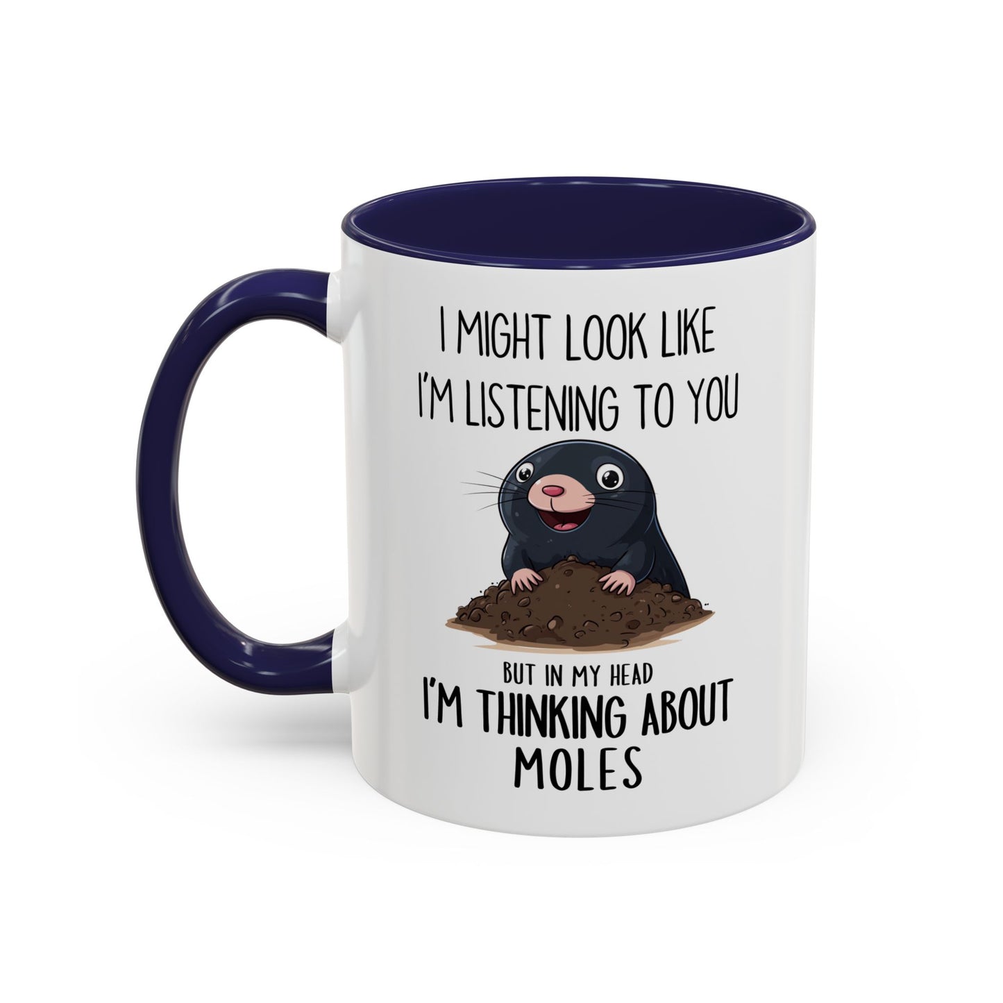 Funny Mole Mug – “I Might Look Like I’m Listening to You But In My Head I’m Thinking About Moles” – Cute Animal Lover Coffee Cup – Custom Made Nature Gift