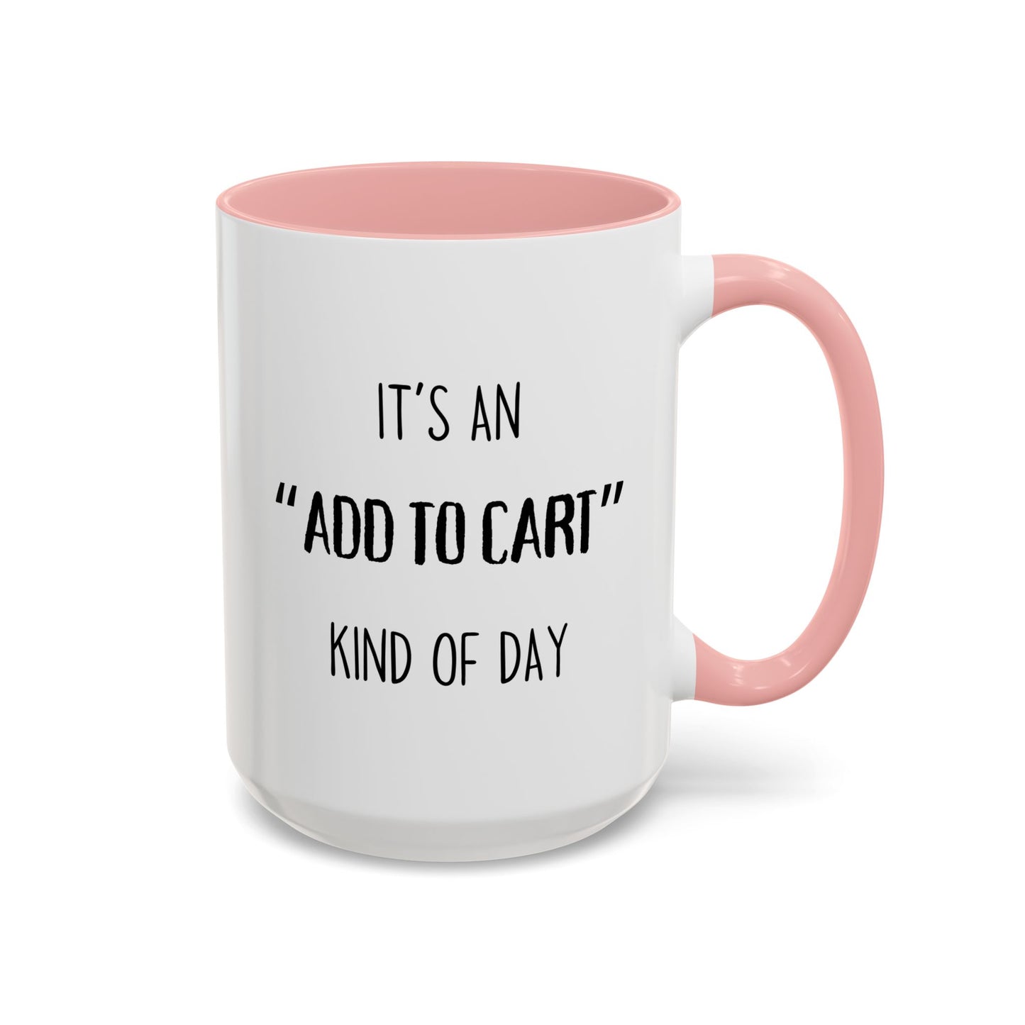 It’s an “Add to Cart” Kind of Day Mug | Online Shopping Funny Cup | Custom Made Gift for Her or Him