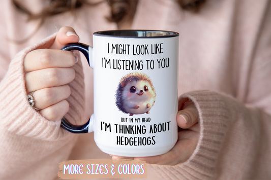 I Might Look Like I’m Listening to You But I’m Thinking About Hedgehogs Mug – Cute Funny Animal Lover Gift | Custom Made Coffee Cup