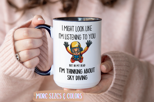 I Might Look Like I’m Listening to You But I’m Thinking About Skydiving Mug – Funny Extreme Sports Gift | Custom Made Coffee Cup