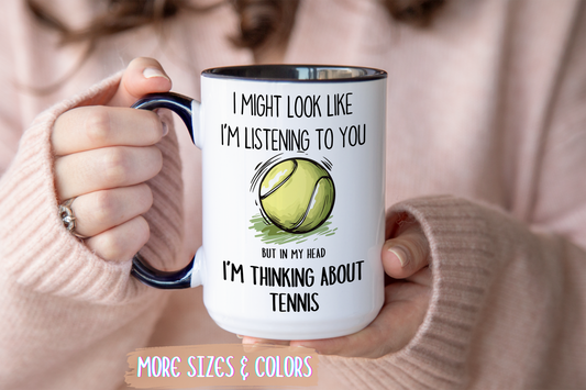 I Might Look Like I’m Listening to You But I’m Thinking About Tennis Mug – Funny Tennis Player Gift | Custom Made Coffee Cup