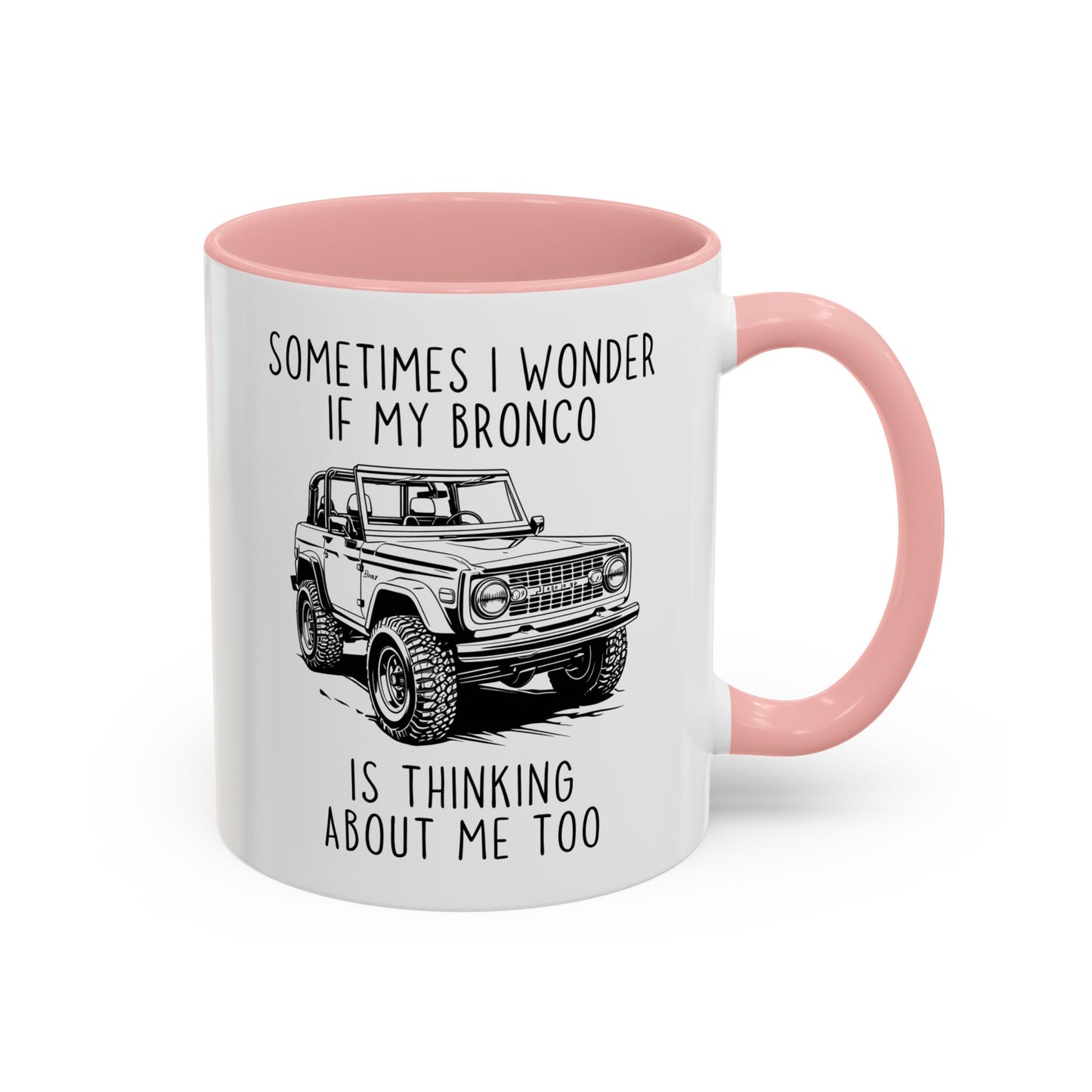 Sometimes I Wonder If My Bronco Is Thinking About Me Too Mug | Funny Off-Road Coffee Cup | Custom Made Gift for Bronco & Truck Lovers