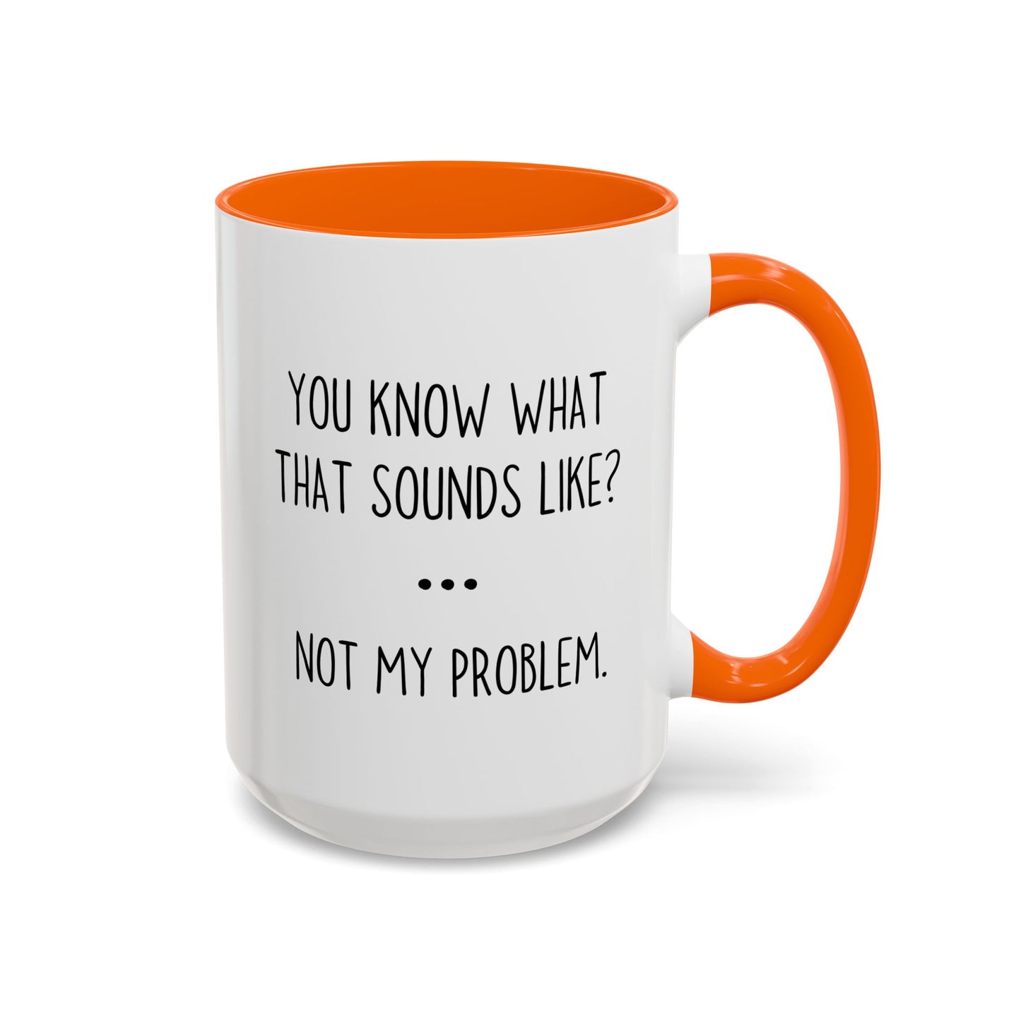 You Know What That Sounds Like? Not My Problem Mug – Funny Sarcastic Coffee Cup