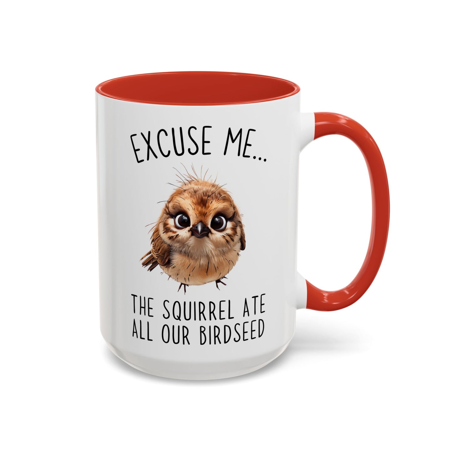 Excuse Me… The Squirrel Ate All Our Birdseed Mug | Funny Bird Coffee Cup | Custom Made Gift for Birdwatchers & Nature Lovers