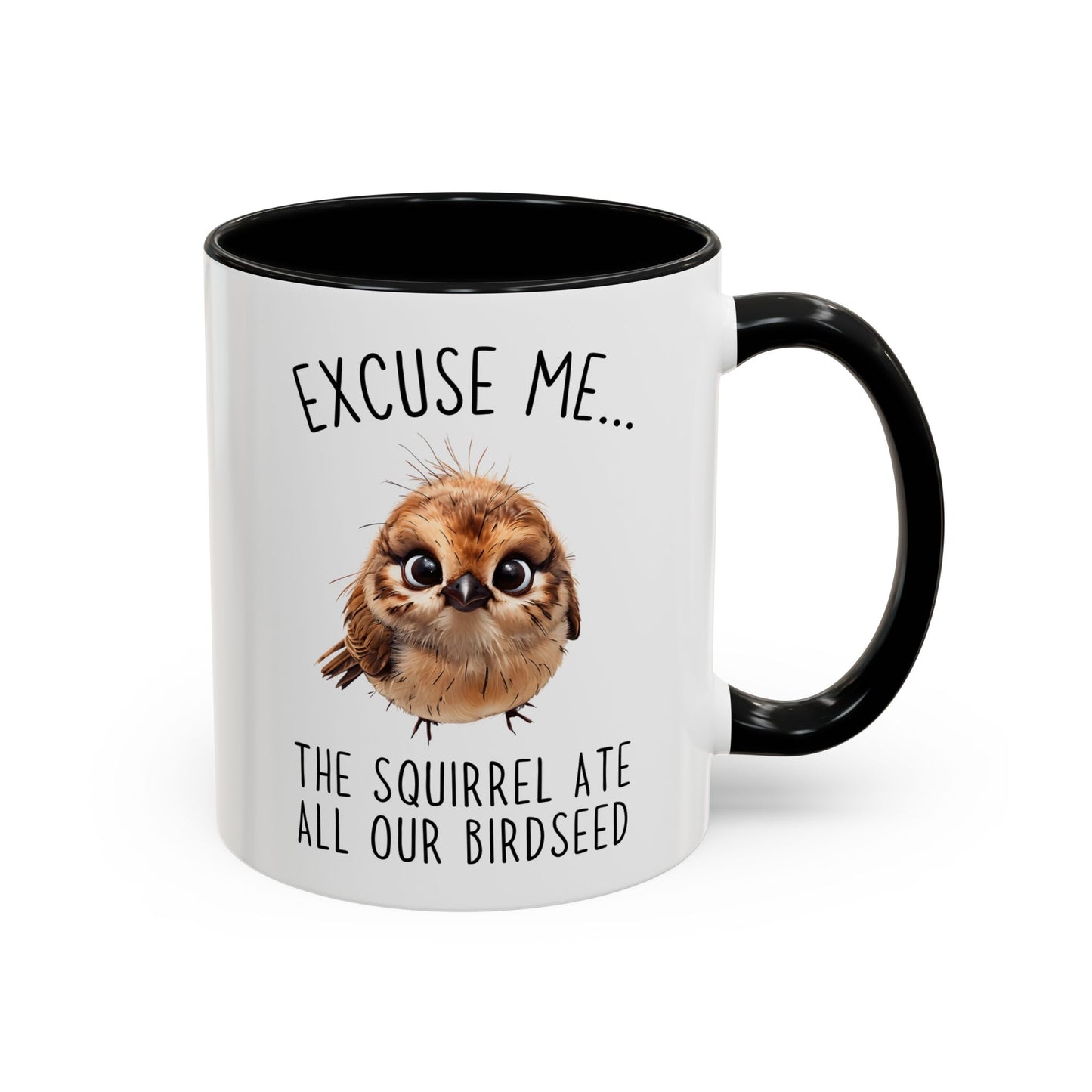 Excuse Me… The Squirrel Ate All Our Birdseed Mug | Funny Bird Coffee Cup | Custom Made Gift for Birdwatchers & Nature Lovers
