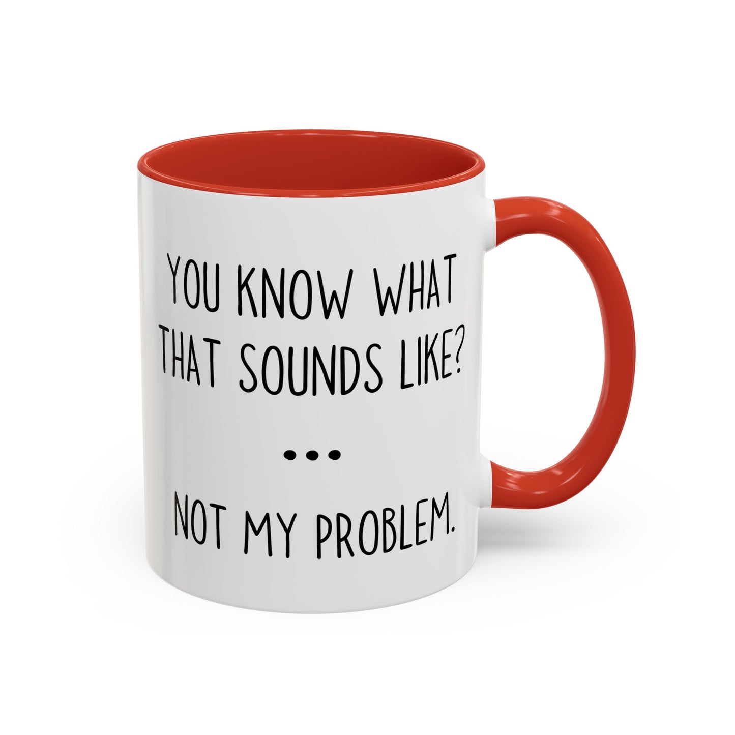 You Know What That Sounds Like? Not My Problem Mug – Funny Sarcastic Coffee Cup