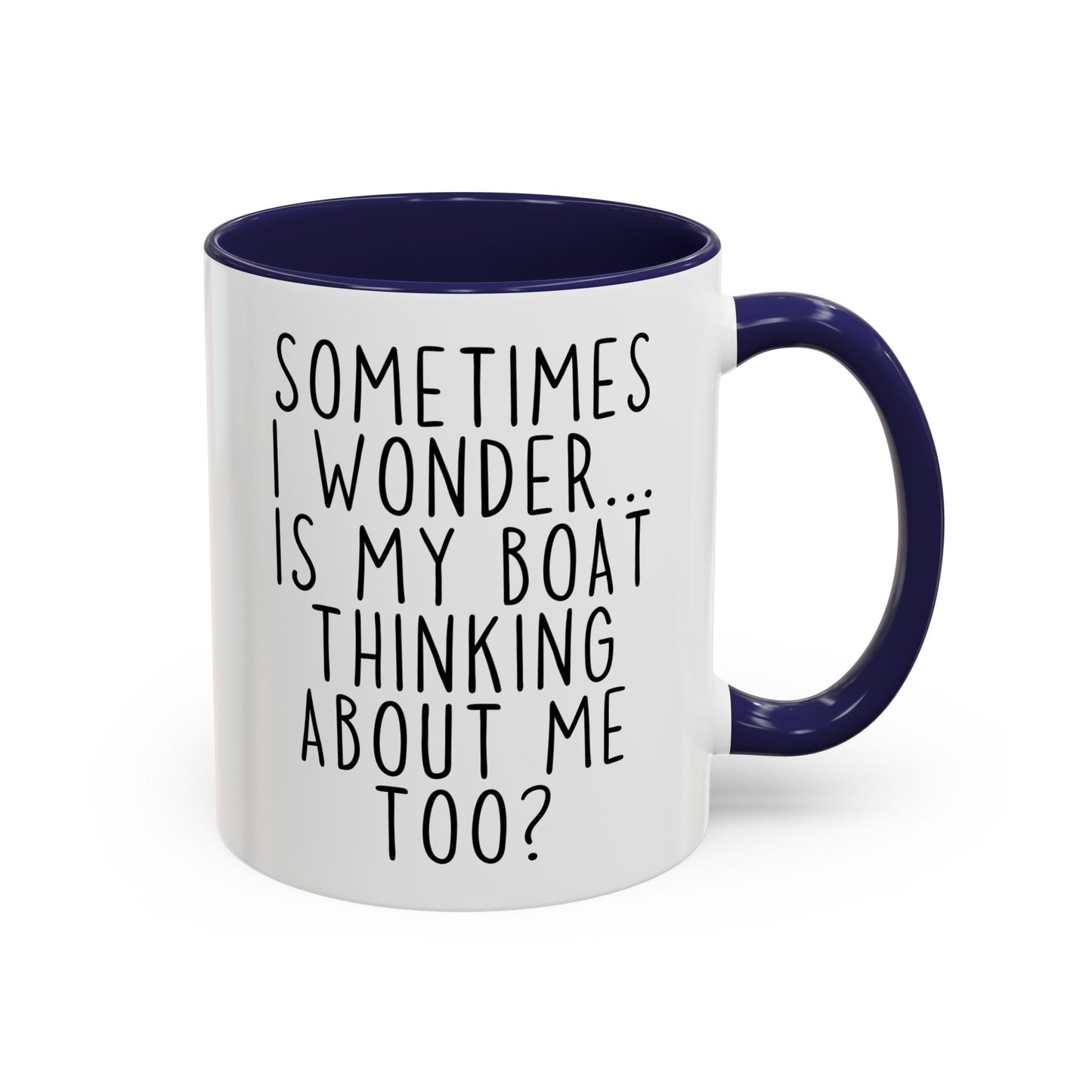 Sometimes I Wonder… Is My Boat Thinking About Me Too? Mug | Funny Boating Mug | Custom Made Gift for Boat Lovers