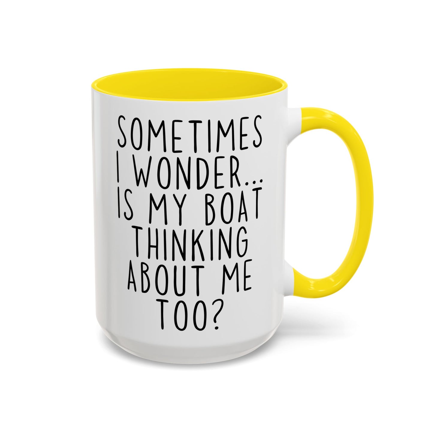 Sometimes I Wonder… Is My Boat Thinking About Me Too? Mug | Funny Boating Mug | Custom Made Gift for Boat Lovers