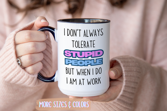 Funny Work Mug – “I Don’t Always Tolerate Stupid People” Custom Made Coffee Cup | Office Humor Gift for Coworkers