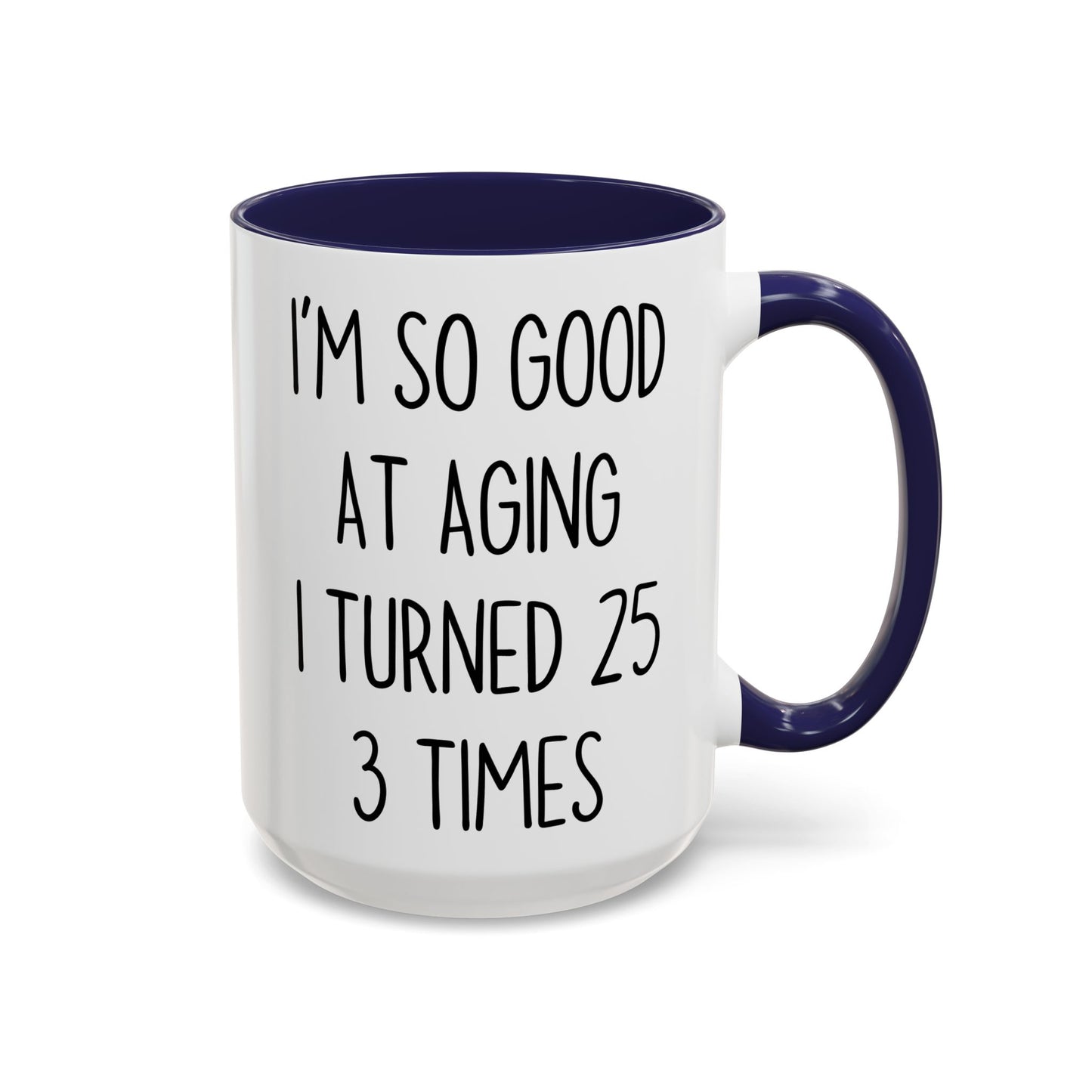 I’m So Good at Aging I Turned 25 Three Times Mug | Funny Birthday Gift | Custom Made Coffee Cup