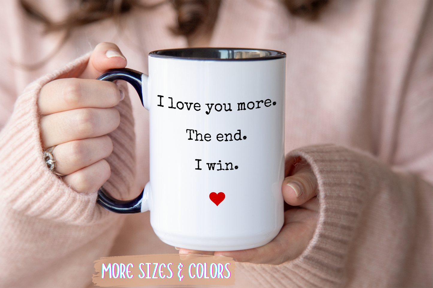 “I Love You More. The End. I Win.” Custom Made Mug | Funny Romantic Coffee Cup for Couples, Anniversary or Valentine’s Day Gift