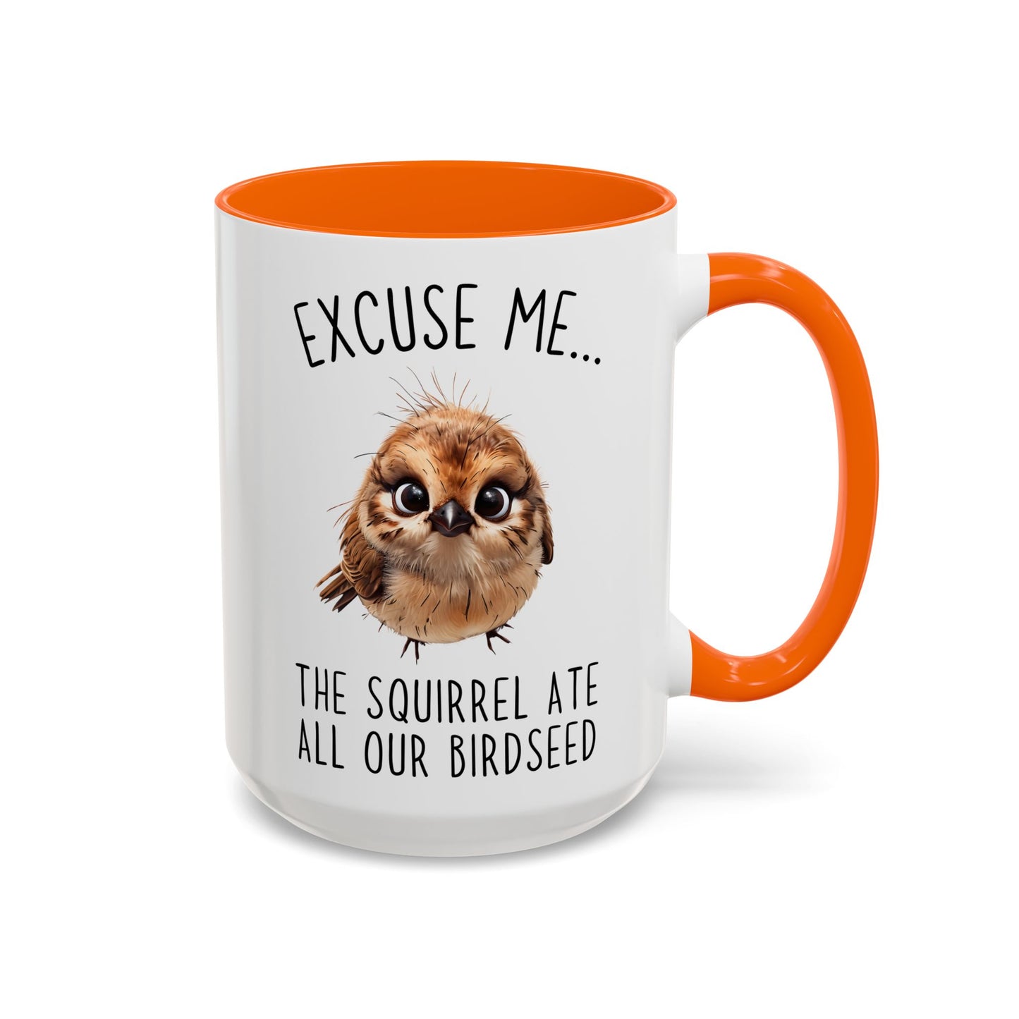 Excuse Me… The Squirrel Ate All Our Birdseed Mug | Funny Bird Coffee Cup | Custom Made Gift for Birdwatchers & Nature Lovers