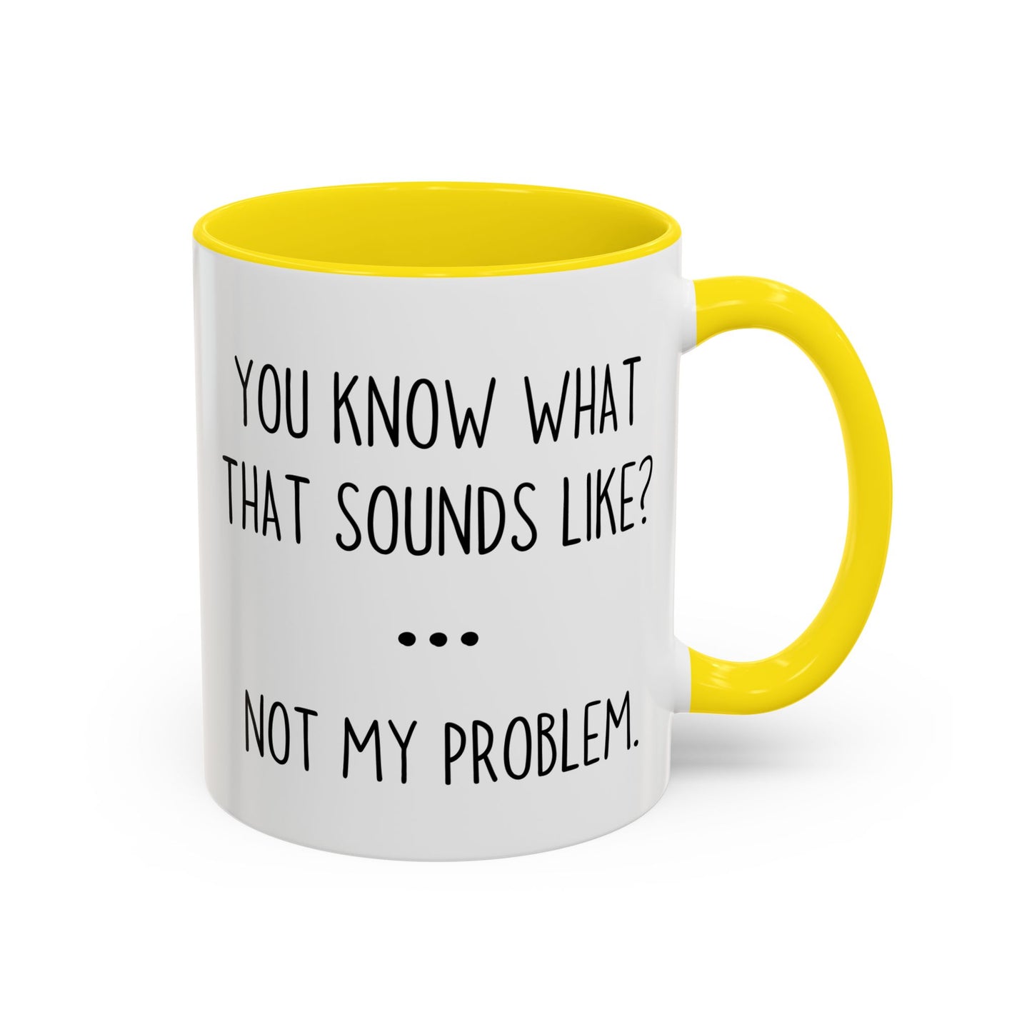 You Know What That Sounds Like? Not My Problem Mug – Funny Sarcastic Coffee Cup