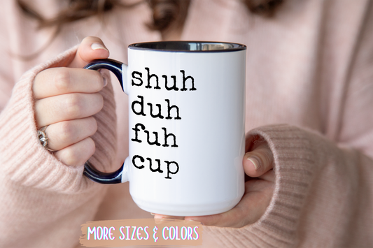 Shuh Duh Fuh Cup Mug | Funny Sarcastic Coffee Cup | Custom Made Office Humor Mug