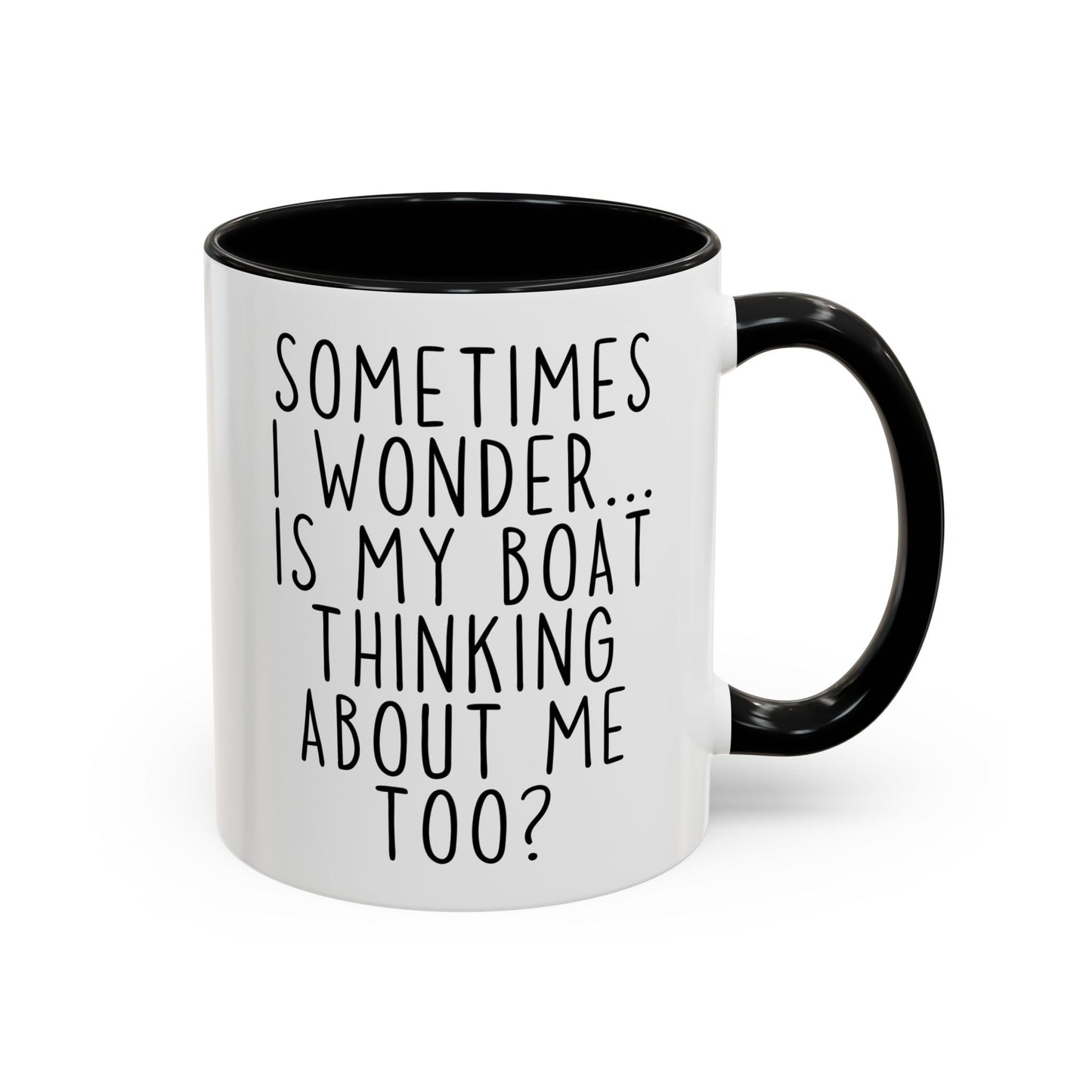 Sometimes I Wonder… Is My Boat Thinking About Me Too? Mug | Funny Boating Mug | Custom Made Gift for Boat Lovers