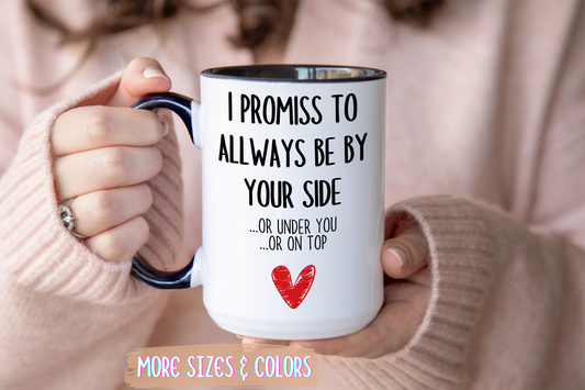 Funny Naughty Couple Mug – “I Promise to Always Be By Your Side... Or Under You... Or On Top” | Sexy Romantic Coffee Cup Gift for Him or Her