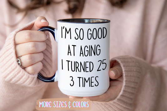I’m So Good at Aging I Turned 25 Three Times Mug | Funny Birthday Gift | Custom Made Coffee Cup