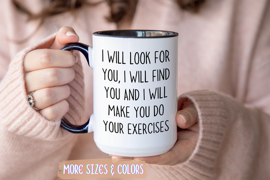 I Will Look for You, I Will Find You, and I Will Make You Do Your Exercises Mug | Funny Fitness Gift | Custom Made Coffee Cup