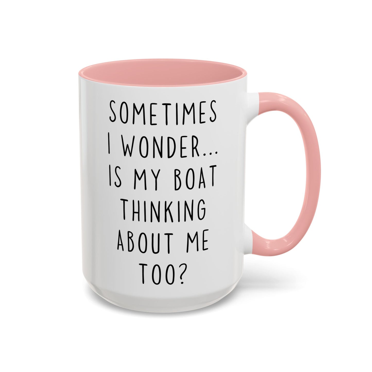 Sometimes I Wonder… Is My Boat Thinking About Me Too? Mug | Funny Boating Mug | Custom Made Lake Life Coffee Cup