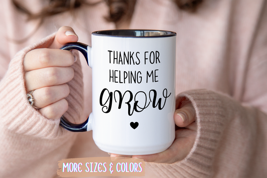 Thanks For Helping Me Grow Mug | Teacher Appreciation Gift | Custom Made Coffee Cup