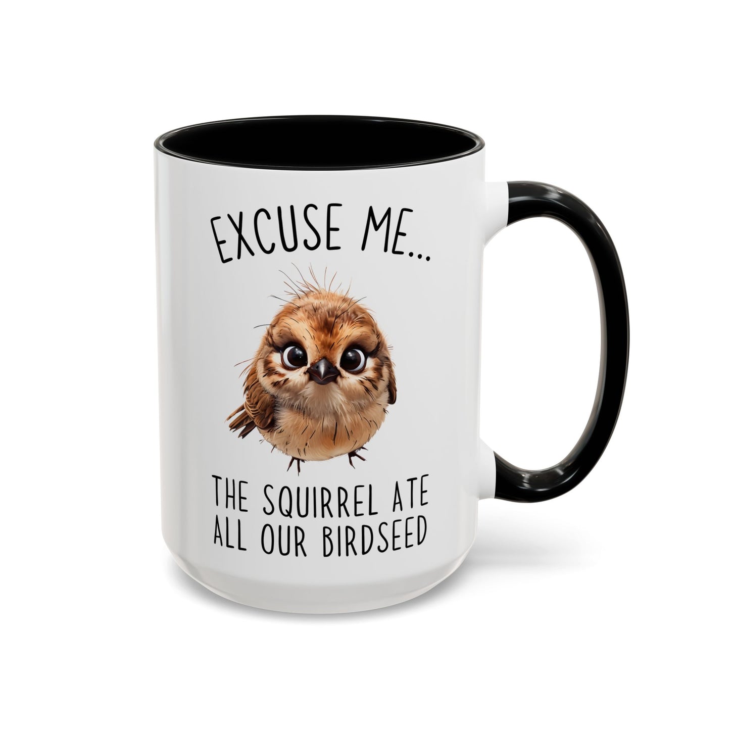 Excuse Me… The Squirrel Ate All Our Birdseed Mug | Funny Bird Coffee Cup | Custom Made Gift for Birdwatchers & Nature Lovers