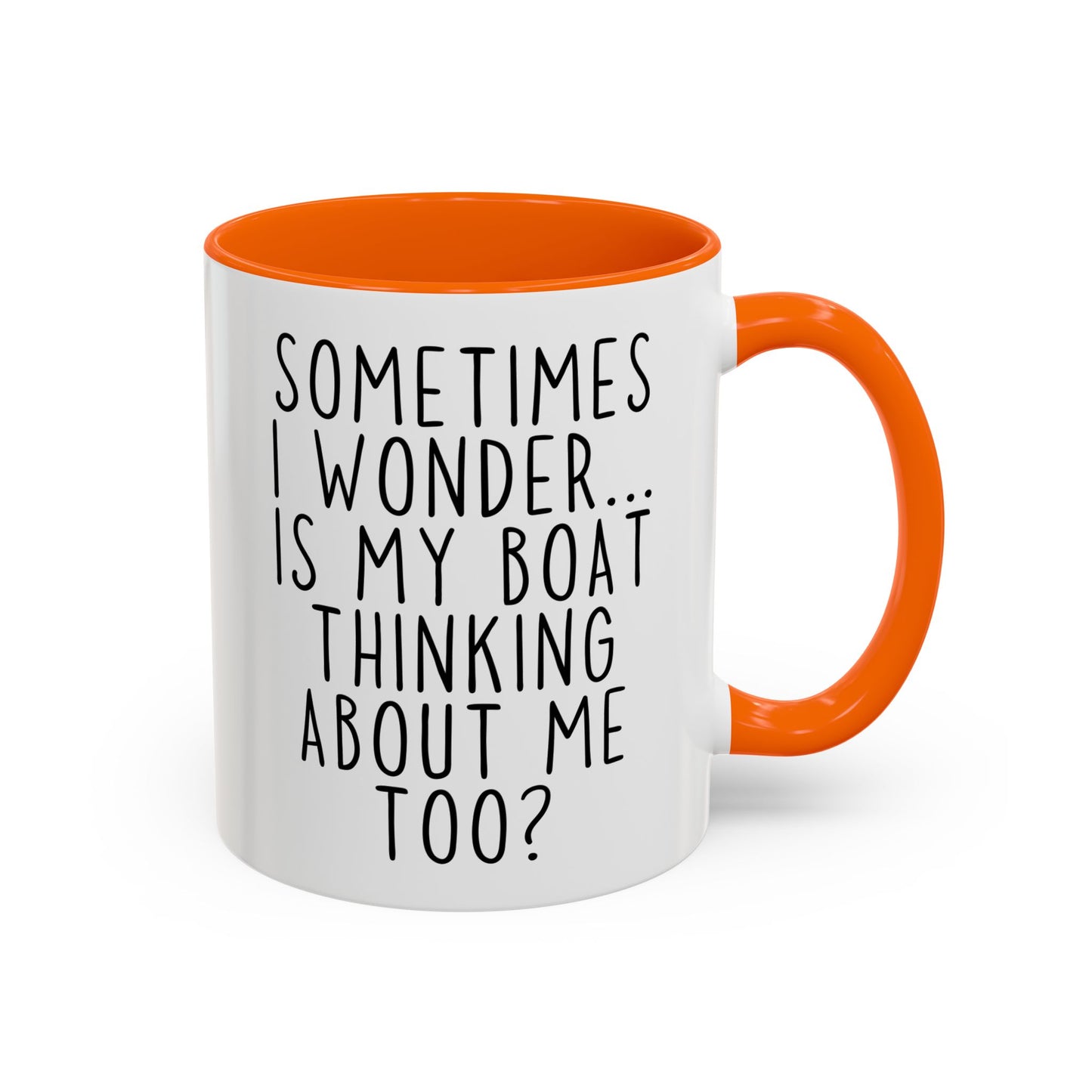 Sometimes I Wonder… Is My Boat Thinking About Me Too? Mug | Funny Boating Mug | Custom Made Gift for Boat Lovers