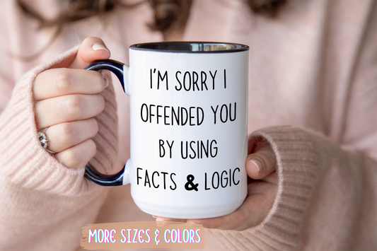 I’m Sorry I Offended You By Using Facts & Logic Mug – Funny Sarcastic Coffee Cup | Gift for Coworkers, Friends & Know-It-Alls