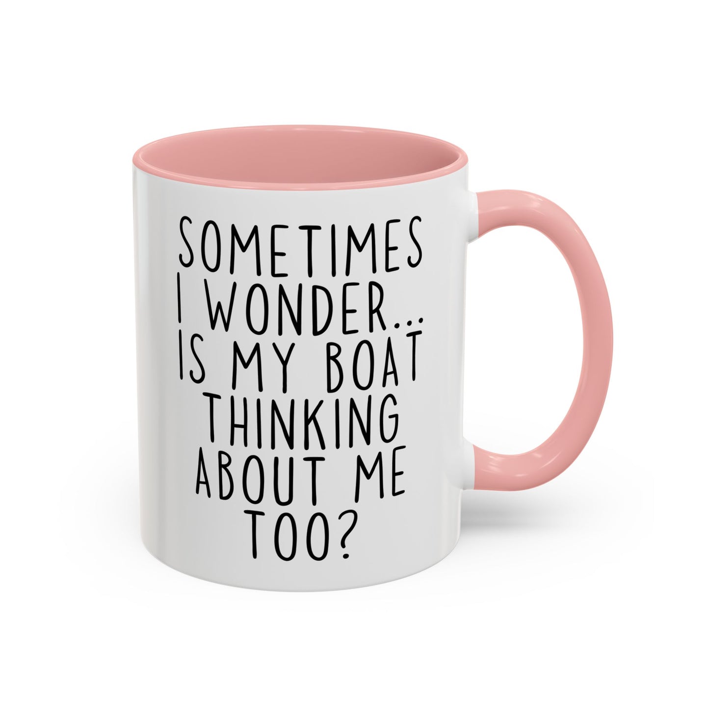 Sometimes I Wonder… Is My Boat Thinking About Me Too? Mug | Funny Boating Mug | Custom Made Gift for Boat Lovers