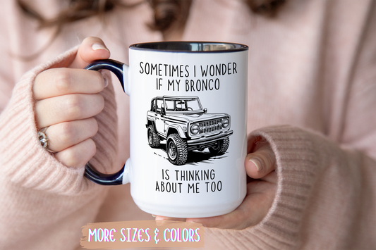 Sometimes I Wonder If My Bronco Is Thinking About Me Too Mug | Funny Off-Road Coffee Cup | Custom Made Gift for Bronco & Truck Lovers