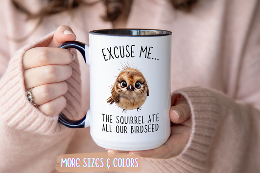 Excuse Me… The Squirrel Ate All Our Birdseed Mug | Funny Bird Coffee Cup | Custom Made Gift for Birdwatchers & Nature Lovers