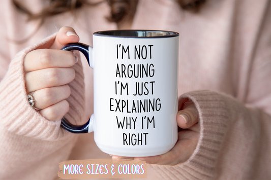 I’m Not Arguing I’m Just Explaining Why I’m Right Mug – Funny Sarcastic Coffee Cup | Gift for Coworkers, Friends & Partners