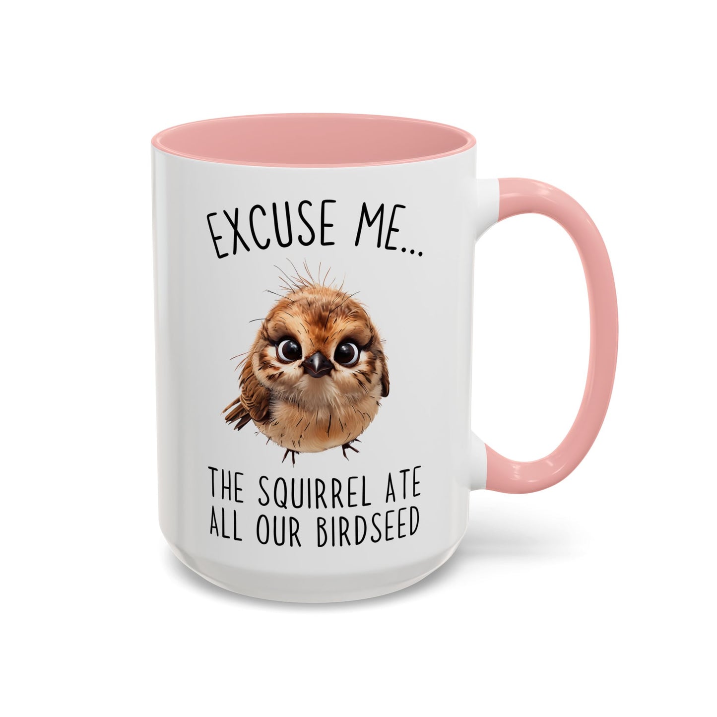 Excuse Me… The Squirrel Ate All Our Birdseed Mug | Funny Bird Coffee Cup | Custom Made Gift for Birdwatchers & Nature Lovers