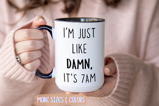 I’m Just Like Damn, It’s 7AM Mug | Funny Morning Coffee Cup | Custom Made Relatable Gift