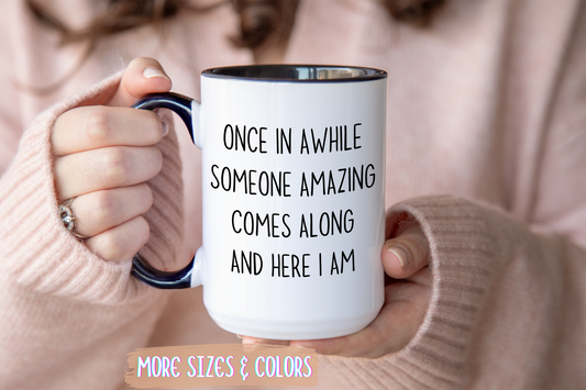 Once In Awhile Someone Amazing Comes Along And Here I Am Mug – Funny Confidence Coffee Cup | Gift for Friends, Coworkers & Family