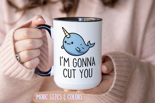 I’m Gonna Cut You Mug | Funny Narwhal Coffee Cup | Custom Made Cute & Sarcastic Gift