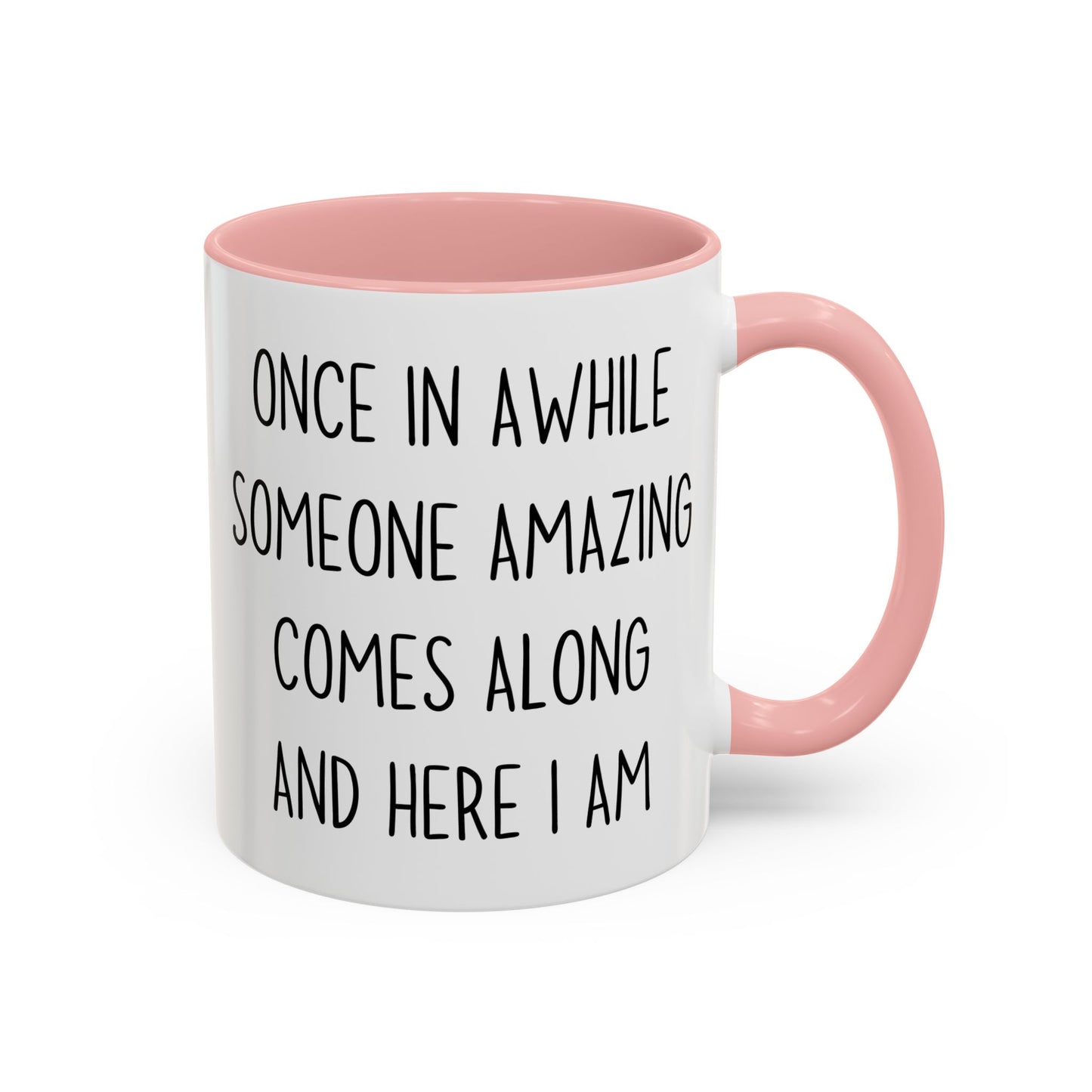 Once In Awhile Someone Amazing Comes Along And Here I Am Mug – Funny Confidence Coffee Cup | Gift for Friends, Coworkers & Family
