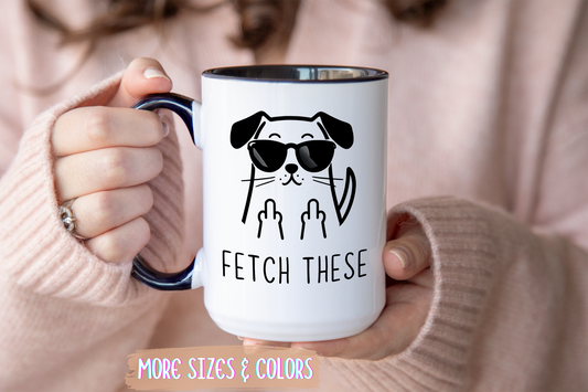 Fetch These Mug | Funny Dog Lover Coffee Cup | Custom Made Sarcastic Pet Gift