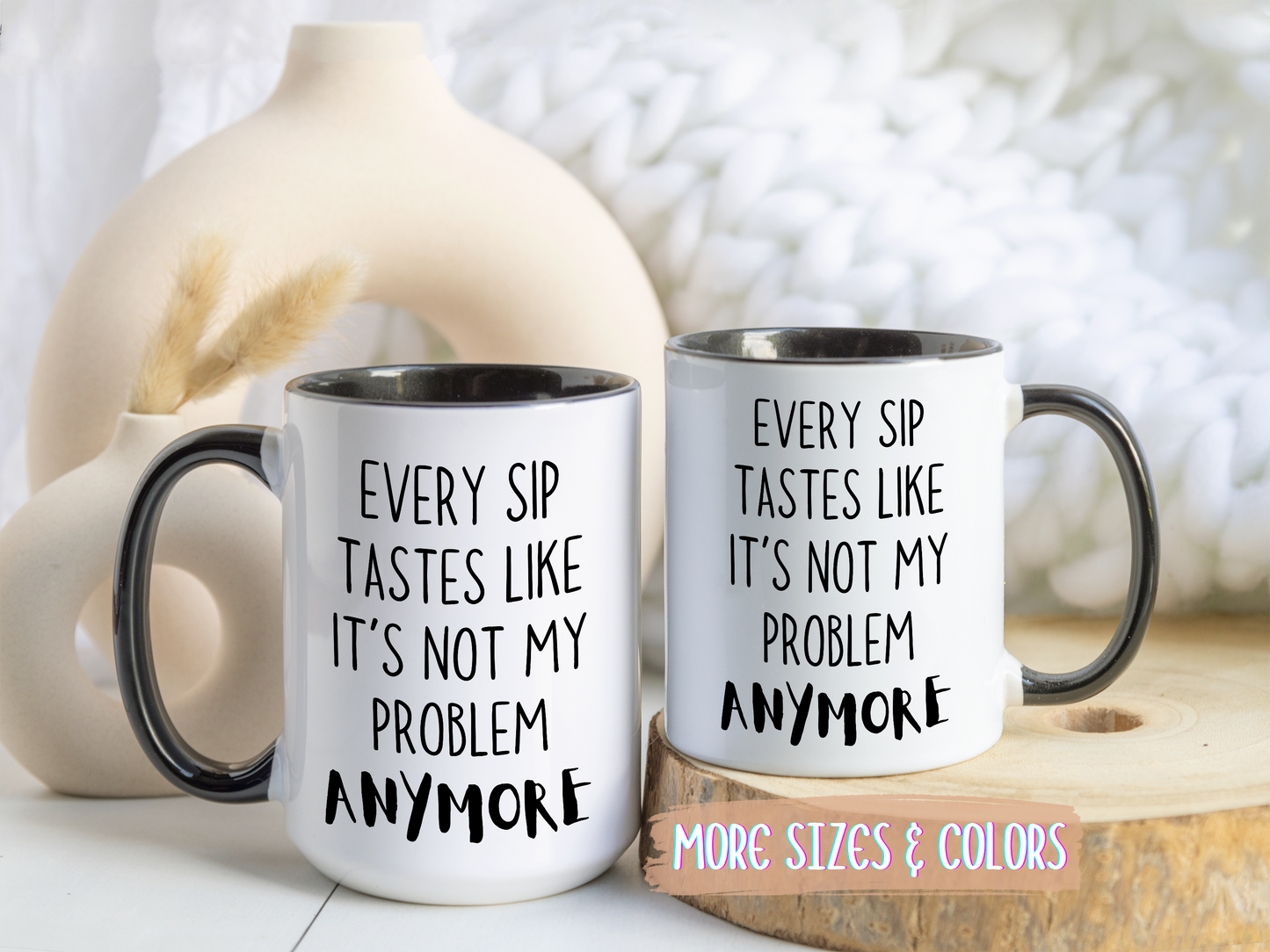 Every Sip Tastes Like It’s Not My Problem Anymore Mug | Funny Workplace Mug | Custom Made Stress Relief Coffee Cup
