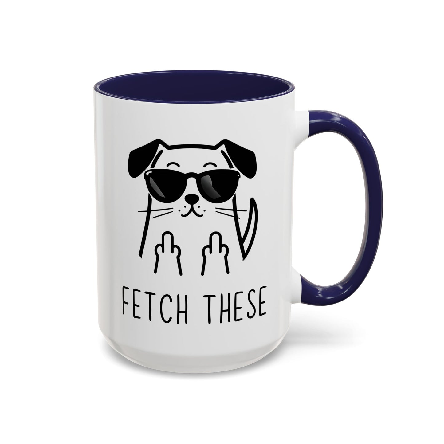 Fetch These Mug | Funny Dog Lover Coffee Cup | Custom Made Sarcastic Pet Gift