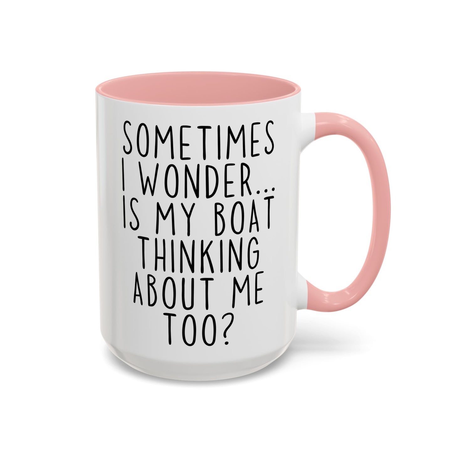 Sometimes I Wonder… Is My Boat Thinking About Me Too? Mug | Funny Boating Mug | Custom Made Gift for Boat Lovers