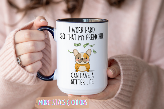 I Work Hard So My Frenchie Can Have a Better Life Mug | Funny French Bulldog Lover Gift | Cute Custom Made Dog Coffee Cup