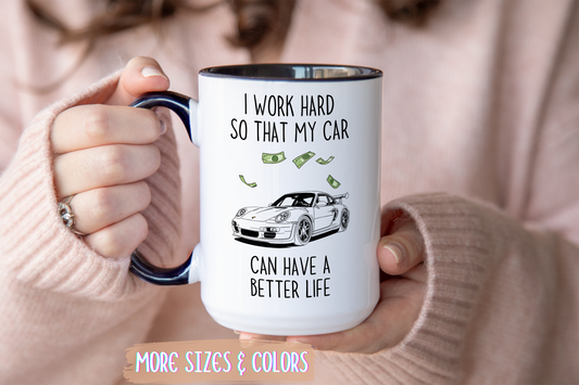 I Work Hard So That My Car Can Have a Better Life Mug | Funny Car Lover Gift | Custom Made Auto Enthusiast Coffee Cup