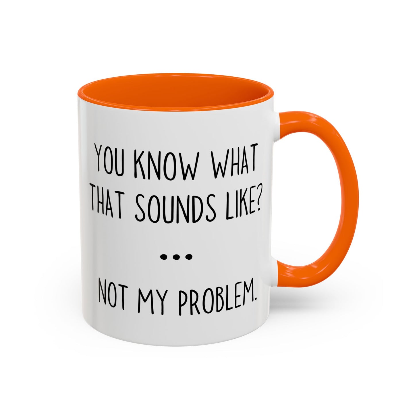 You Know What That Sounds Like? Not My Problem Mug – Funny Sarcastic Coffee Cup