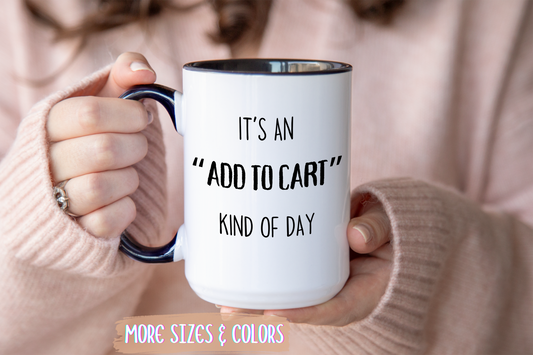 It’s an “Add to Cart” Kind of Day Mug | Online Shopping Funny Cup | Custom Made Gift for Her or Him