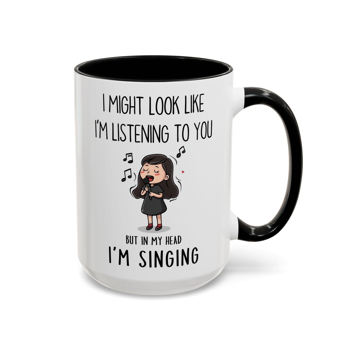 Cute Singer Mug – “I Might Look Like I’m Listening to You… But in My Head I’m Singing” – Custom Made Music Lover Coffee Cup