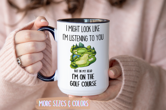Funny Golf Mug – “I Might Look Like I’m Listening To You But In My Head I’m On The Golf Course” | Gift For Golfers, Coffee Cup For Golf Lovers