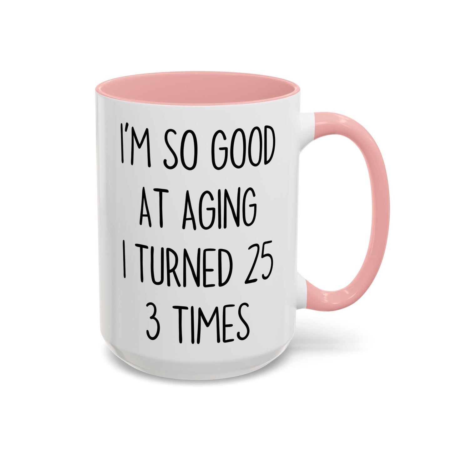 I’m So Good at Aging I Turned 25 Three Times Mug | Funny Birthday Gift | Custom Made Coffee Cup