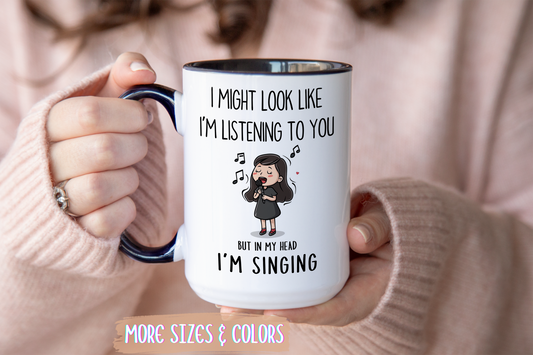 Cute Singer Mug – “I Might Look Like I’m Listening to You… But in My Head I’m Singing” – Custom Made Music Lover Coffee Cup
