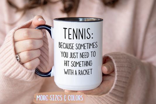 Funny Tennis Mug – “Sometimes You Just Need to Hit Something With a Racket” – Custom Made Tennis Gift for Players & Coaches