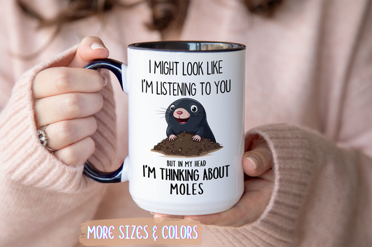 Funny Mole Mug – “I Might Look Like I’m Listening to You But In My Head I’m Thinking About Moles” – Cute Animal Lover Coffee Cup – Custom Made Nature Gift